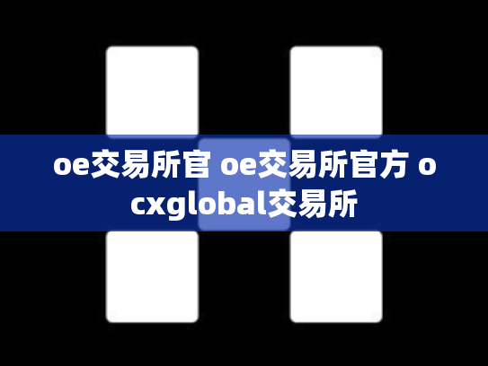 oe交易所官 oe交易所官方 ocxglobal交易所