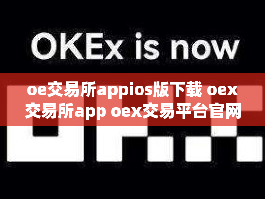 oe交易所appios版下载 oex交易所app oex交易平台官网登录