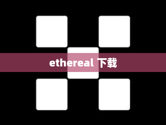 ethereal 下载