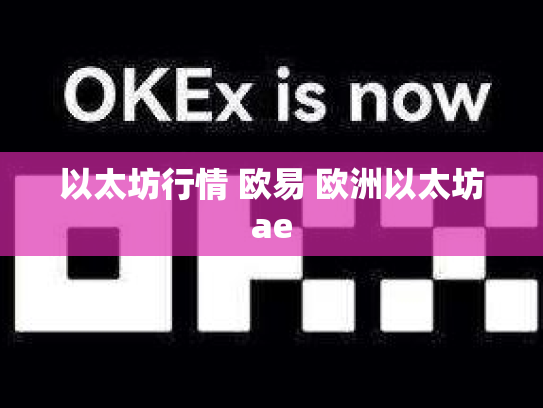 以太坊行情 欧易 欧洲以太坊ae