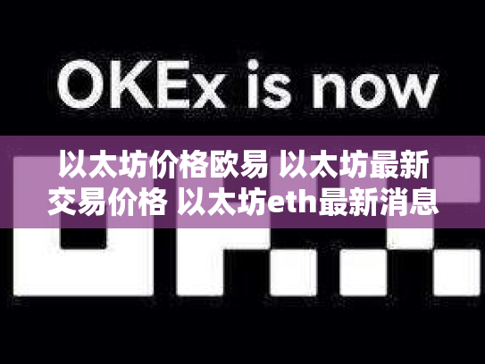 以太坊价格欧易 以太坊最新交易价格 以太坊eth最新消息