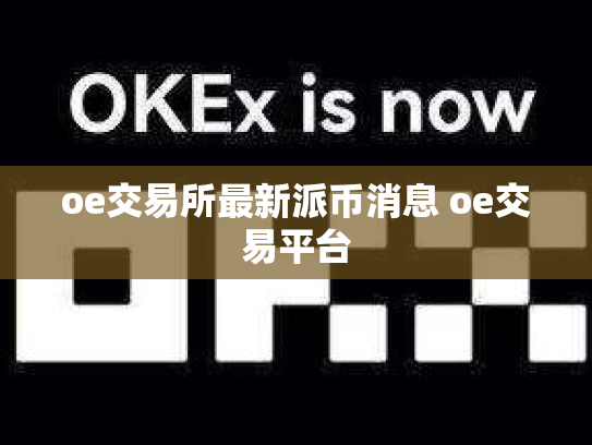 oe交易所最新派币消息 oe交易平台
