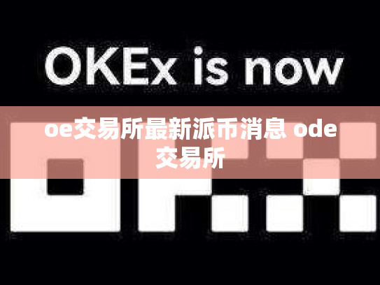 oe交易所最新派币消息 ode交易所