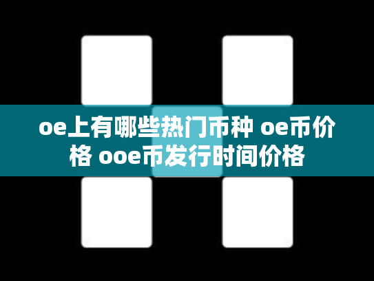oe上有哪些热门币种 oe币价格 ooe币发行时间价格