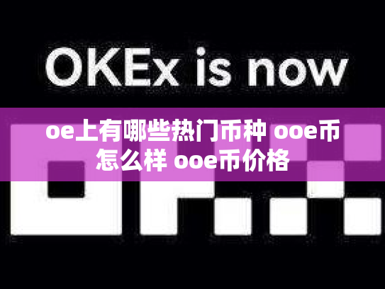 oe上有哪些热门币种 ooe币怎么样 ooe币价格