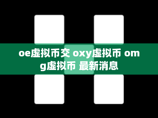 oe虚拟币交 oxy虚拟币 omg虚拟币 最新消息