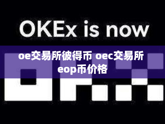 oe交易所彼得币 oec交易所 eop币价格