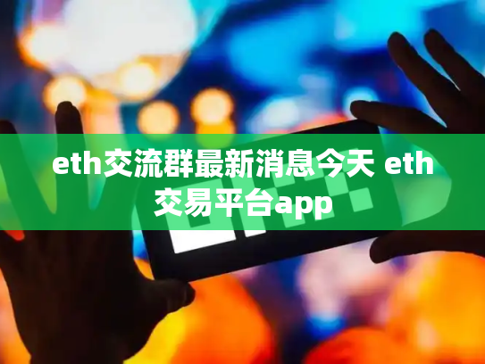eth交流群最新消息今天 eth交易平台app
