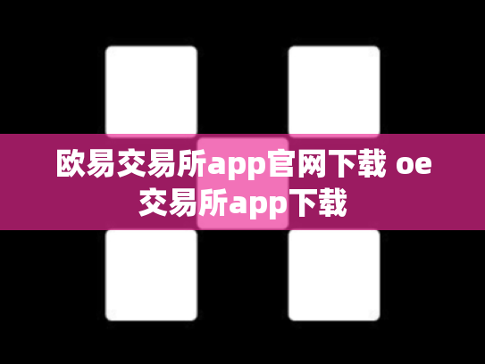 欧易交易所app官网下载 oe交易所app下载