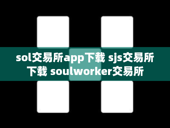 sol交易所app下载 sjs交易所下载 soulworker交易所