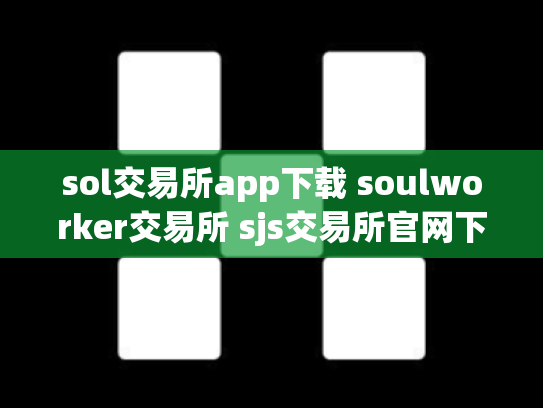 sol交易所app下载 soulworker交易所 sjs交易所官网下载