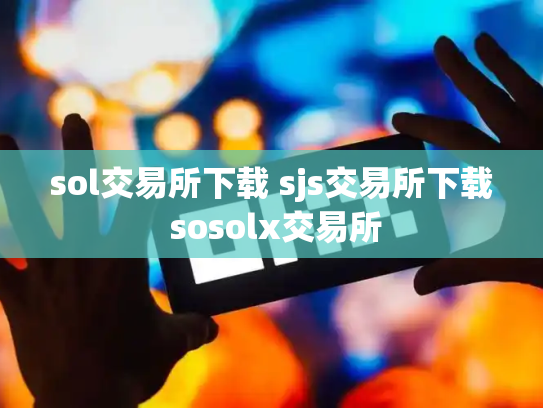 sol交易所下载 sjs交易所下载 sosolx交易所