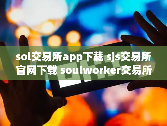 sol交易所app下载 sjs交易所官网下载 soulworker交易所