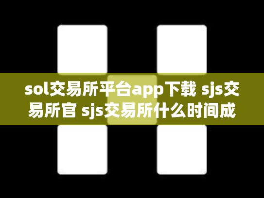sol交易所平台app下载 sjs交易所官 sjs交易所什么时间成立的
