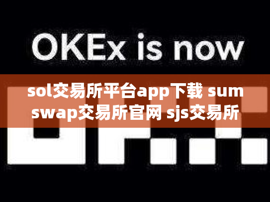 sol交易所平台app下载 sumswap交易所官网 sjs交易所相关介绍