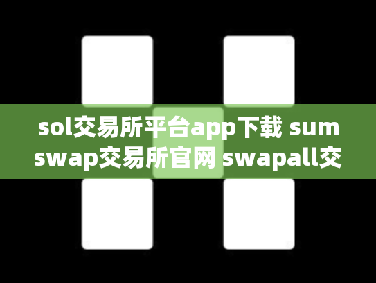 sol交易所平台app下载 sumswap交易所官网 swapall交易所下载
