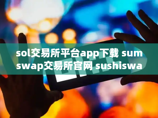 sol交易所平台app下载 sumswap交易所官网 sushiswap交易所