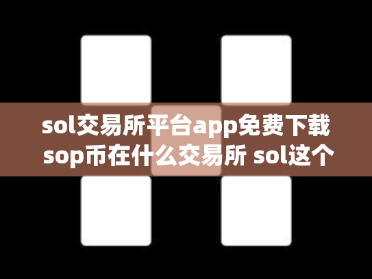 sol交易所平台app免费下载 sop币在什么交易所 sol这个币怎么样