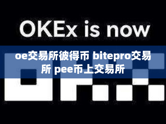 oe交易所彼得币 bitepro交易所 pee币上交易所