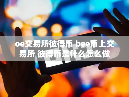 oe交易所彼得币 bee币上交易所 彼得币是什么怎么做