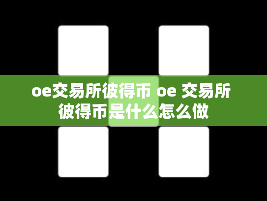 oe交易所彼得币 oe 交易所 彼得币是什么怎么做