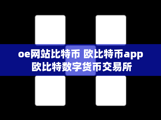 oe网站比特币 欧比特币app 欧比特数字货币交易所