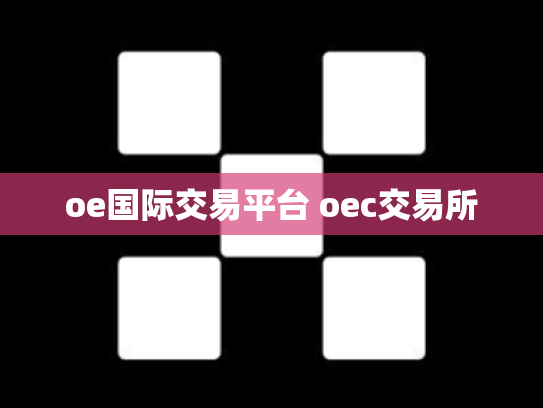 oe国际交易平台 oec交易所