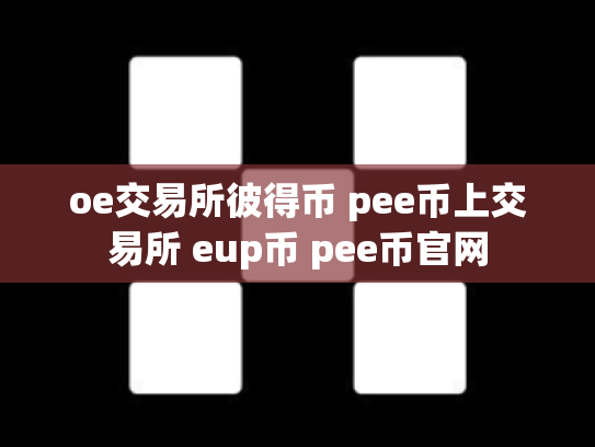 oe交易所彼得币 pee币上交易所 eup币 pee币官网