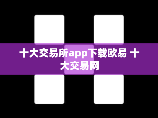 十大交易所app下载欧易 十大交易网