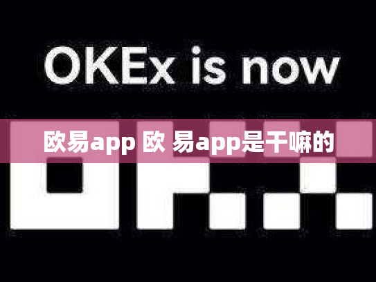 欧易app 欧 易app是干嘛的