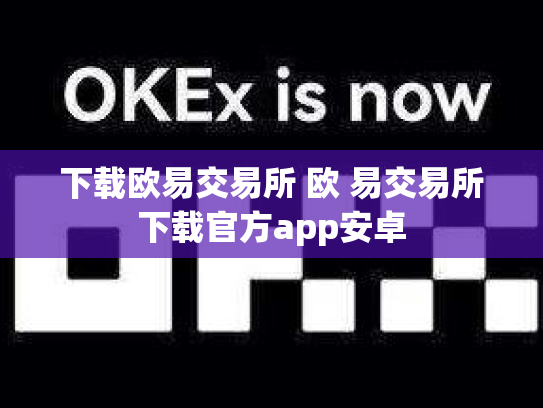 下载欧易交易所 欧 易交易所下载官方app安卓