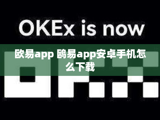 欧易app 鸥易app安卓手机怎么下载