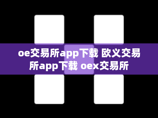 oe交易所app下载 欧义交易所app下载 oex交易所