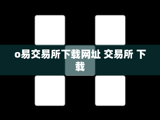 o易交易所下载网址 交易所 下载