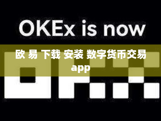 欧 易 下载 安装 数字货币交易app