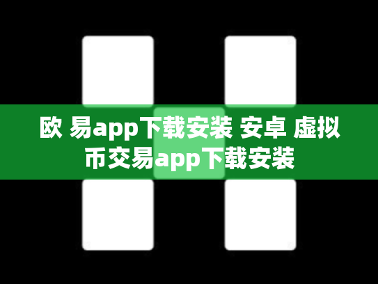 欧 易app下载安装 安卓 虚拟币交易app下载安装