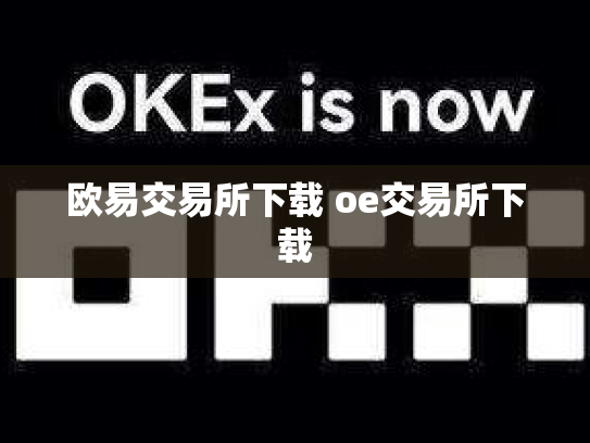 欧易交易所下载 oe交易所下载