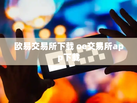 欧易交易所下载 oe交易所app下载