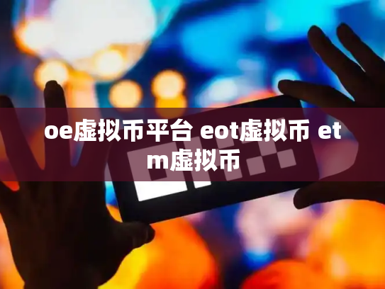 oe虚拟币平台 eot虚拟币 etm虚拟币