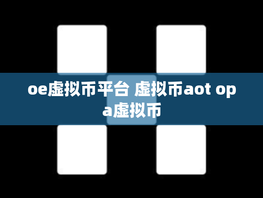 oe虚拟币平台 虚拟币aot opa虚拟币
