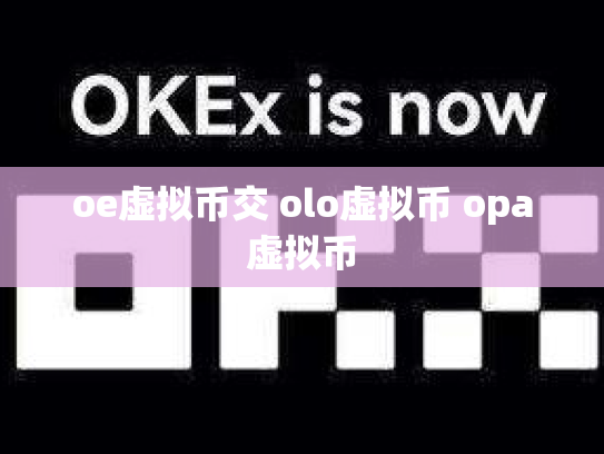 oe虚拟币交 olo虚拟币 opa虚拟币