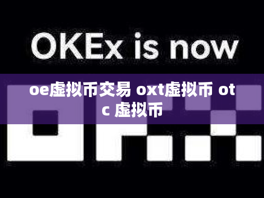 oe虚拟币交易 oxt虚拟币 otc 虚拟币