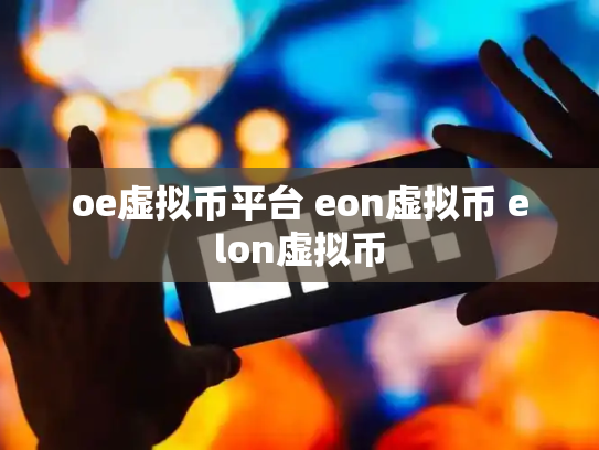 oe虚拟币平台 eon虚拟币 elon虚拟币