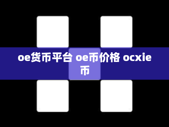oe货币平台 oe币价格 ocxie币