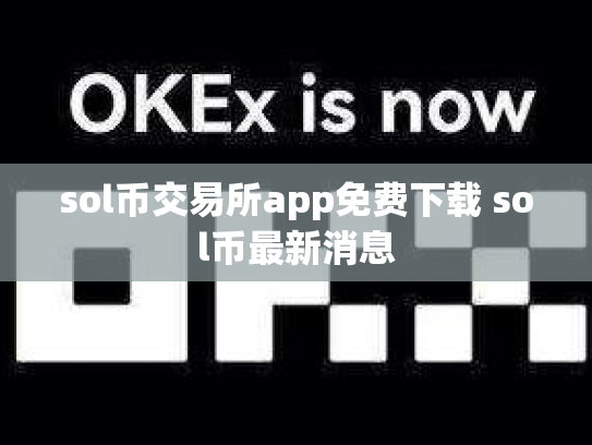 sol币交易所app免费下载 sol币最新消息