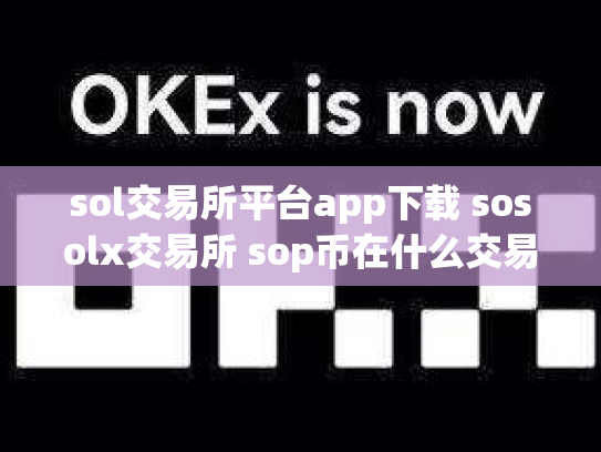 sol交易所平台app下载 sosolx交易所 sop币在什么交易所