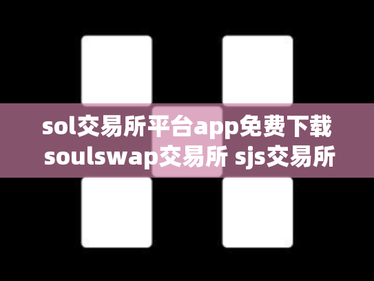 sol交易所平台app免费下载 soulswap交易所 sjs交易所官网下载