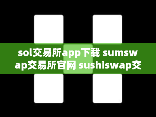 sol交易所app下载 sumswap交易所官网 sushiswap交易所