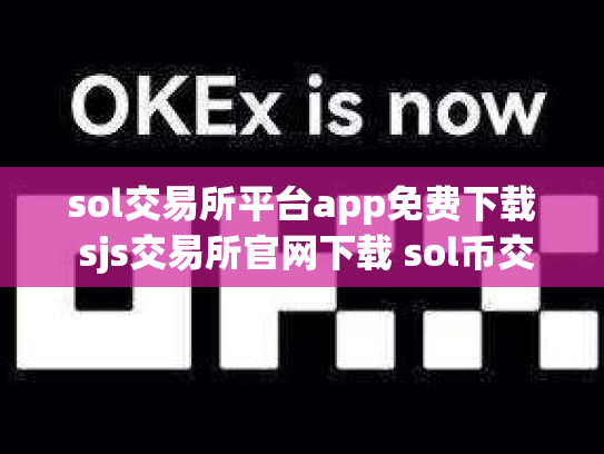 sol交易所平台app免费下载 sjs交易所官网下载 sol币交易所