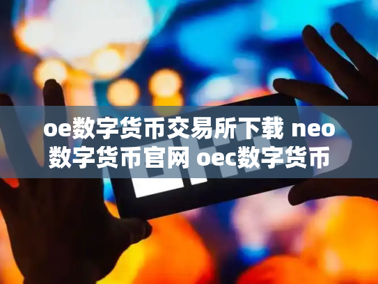 oe数字货币交易所下载 neo数字货币官网 oec数字货币